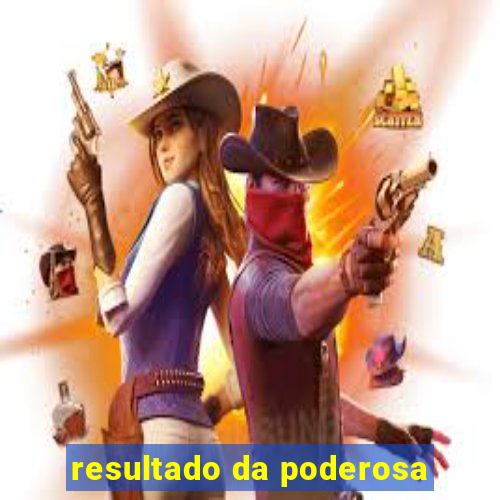 resultado da poderosa